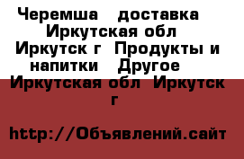 Черемша  (доставка) - Иркутская обл., Иркутск г. Продукты и напитки » Другое   . Иркутская обл.,Иркутск г.
